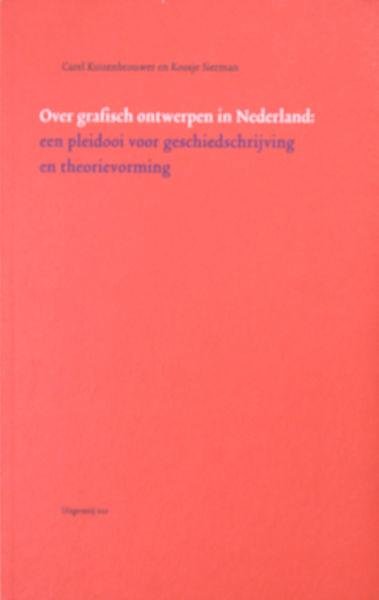 Kuitenbrouwer, Carel en Koosje Sierman. - Over grafisch ontwerpen in Nederland: een pleidooi voor geschiedschrijving en theorievorming.