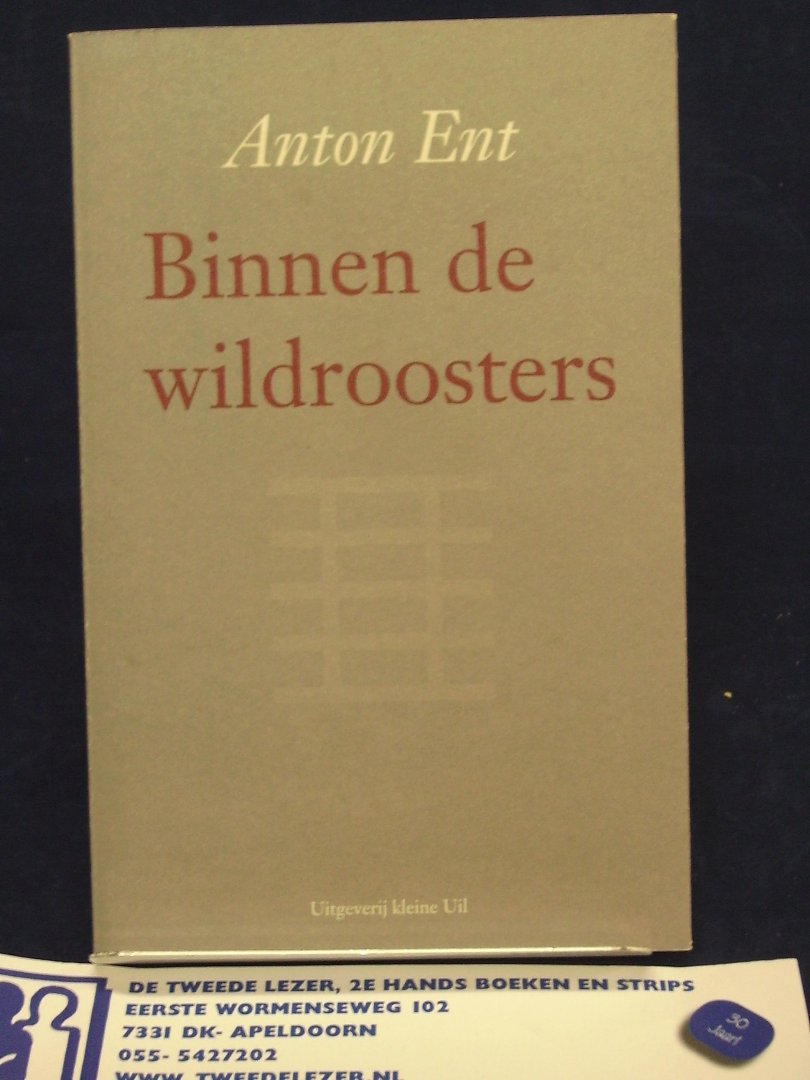 Ent , Anton - Binnen de wildroosters  / gedichten  Wissels, Open Plekken en Zandwegen