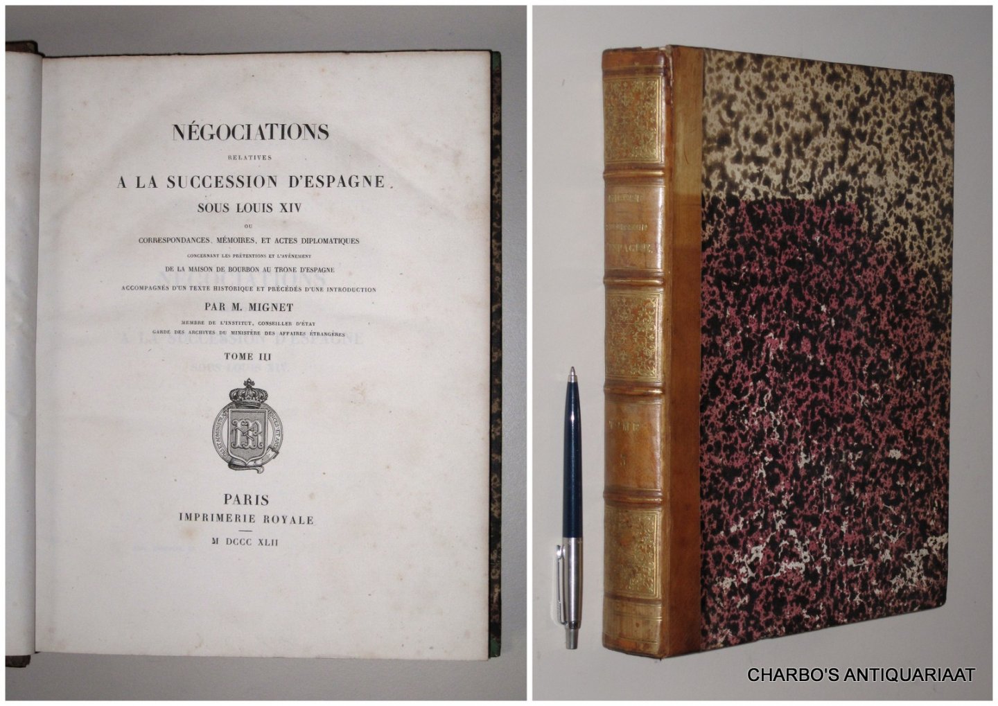 MIGNET, [F.A.M.A.], - Négociations relatives à la succession d'Espagne sous Louis XIV; ou, Correspondances, mémoires, et actes diplomatiques concernant les prétensions et l'avénement de la Maison de Bourbon au trone d'Espagne. Tome III.