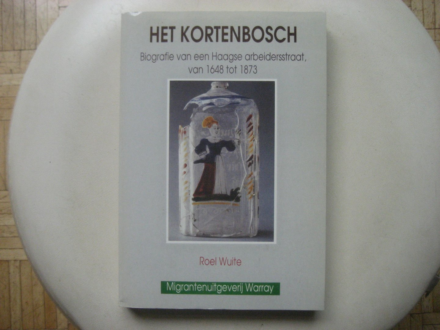 Roel Wuite - Het Kortenbosch / Biografie van een Haagse arbeidersstraat, van 1648 tot 1873