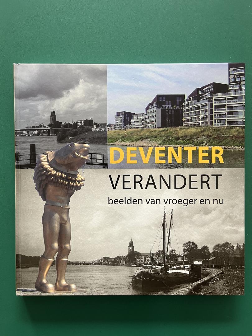 Zijl, Gerard van - Deventer verandert. Beelden van vroeger en nu.