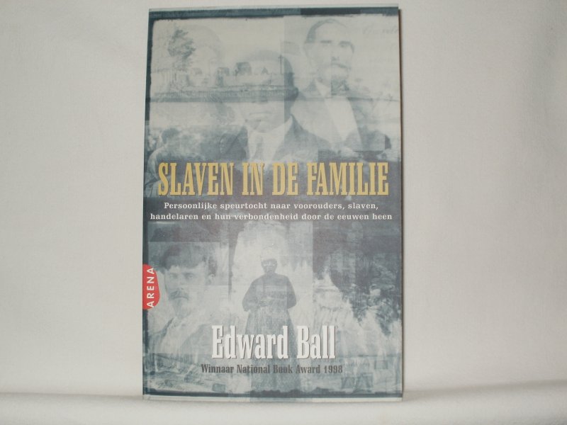 Ball, Edward - Slaven in de familie. Persoonlijke speurtocht naar voorouders, slaven, handelaren en hun verbondenheid door de eeuwen heen