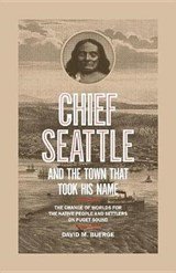 Chief Seattle and the Town That Took His Name - The Change of Worlds for the Native People and Settlers on Puget Sound