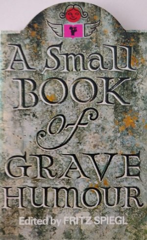 Fritz Spiegl - A small book of grave humour. Comic & curious memorial inscriptions