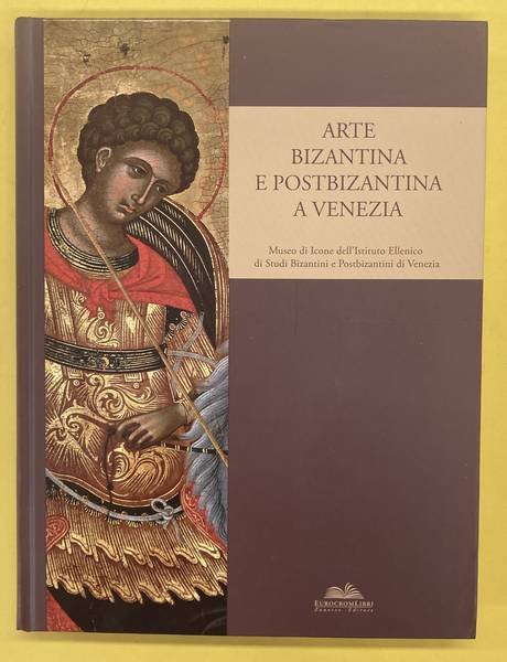 KAZANAKI-LAPPA, MARIA. - Arte bizantina e postbizantina a Venezia. Museo di icone dell'Istituto di studi bizantini e postbizantini a Venezia.