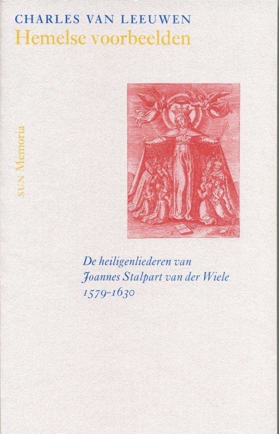 Leeuwen, Charles - Hemelse voorbeelden, De heiligenliederen van Joannes Stalpart van der Wiele 1579-1630