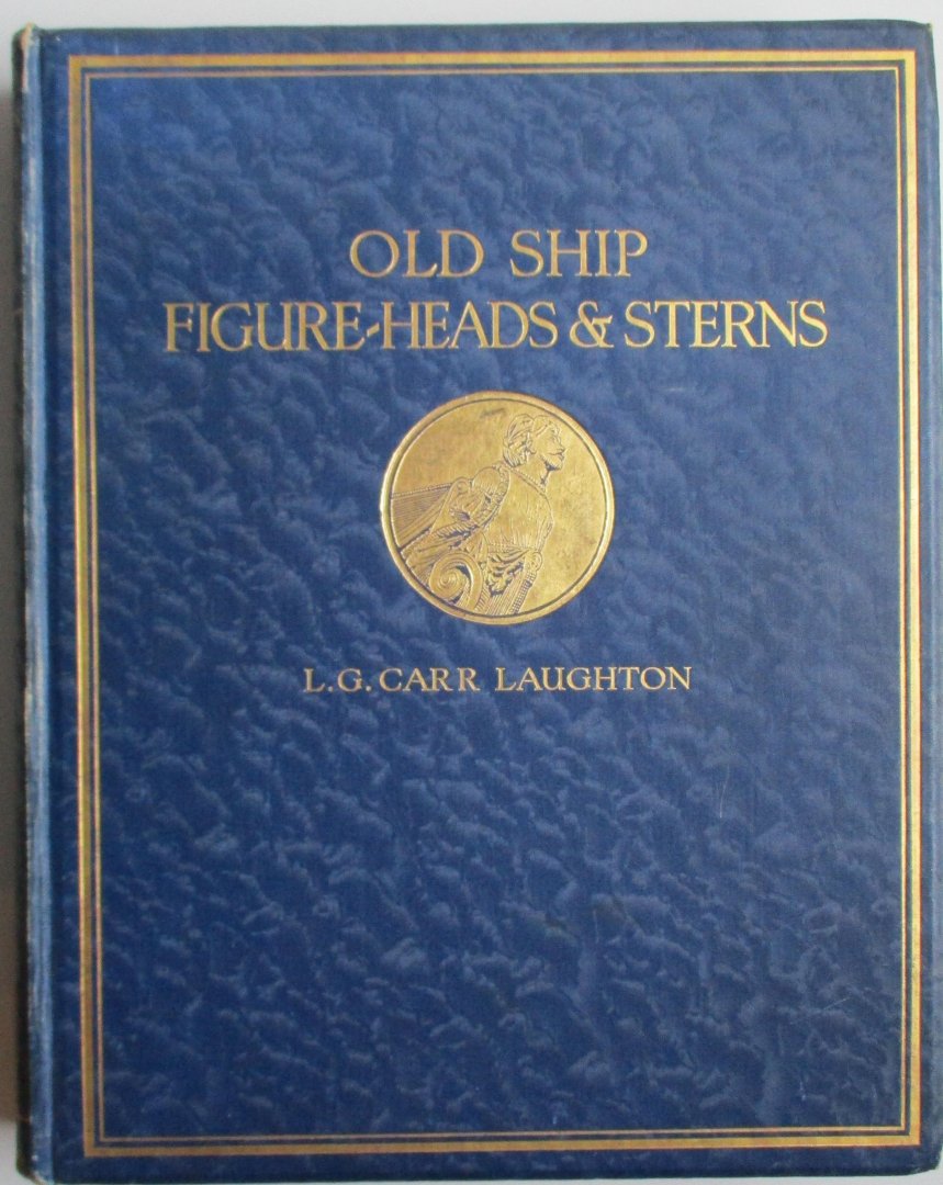 Carr Laughton, L.G. - Old Ship Figure-Heads & Sterns: With Which are Associated Galleries, Hancing-Pieces, Catheads and Divers Other Matters that Concern the "Grace and Countenance" of Old Sailing-Ships.