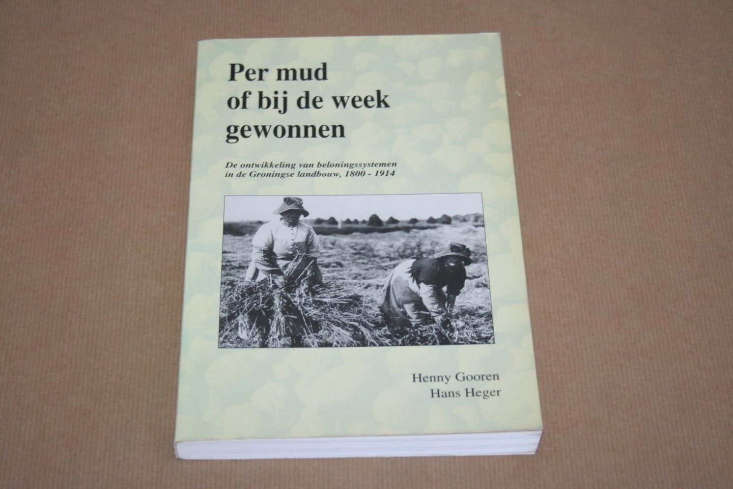 Gooren & Heger - Per mud of bij de week gewonnen -- De ontwikkeling van beloningssystemen in de Groningse landbouw, 1800-1914