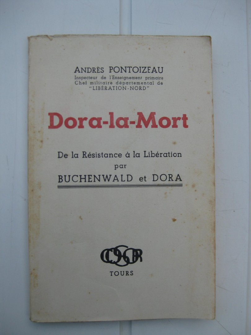 Pontoizeau, Andrès - Dora-la-Mort. De la Résistance à la Libération par Buchenwald et Dora.