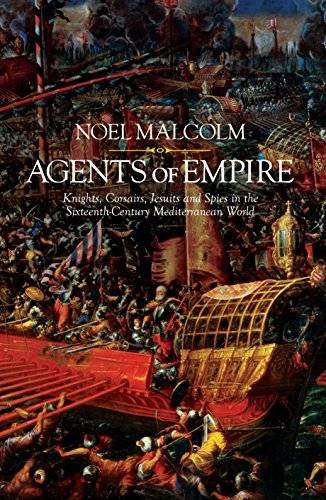 MALCOLM, NOEL. - Agents of Empire. Knights, Corsairs, Jesuits and Spies in the Sixteenth-Century Mediterranean World.