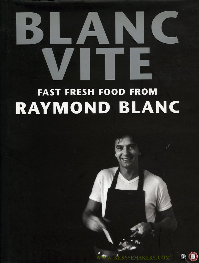 BLANC, Raymond - Blanc Vite. Fast, Fresh Food from Raymond Blanc. Nutrition by Jean Monro.