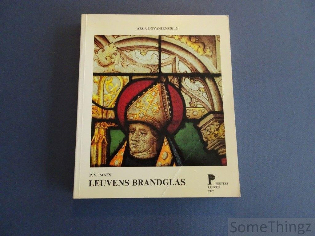 Maes, Paul Victor. - Leuvens brandglas. De produktie tijdens de 16de eeuw en de nabootsing van oude brandglasmedaillons in de 19de en 20ste eeuw.