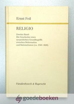 Feil, Ernst - Religio, zweiter Band --- Die Geschichte eines neuzeitlichen Grundbegriffs zwischen Reformation und Rationalismus (ca 1540-1620)