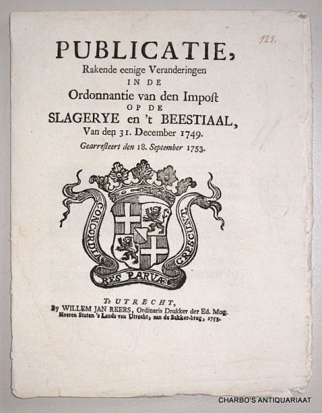 STATEN  'S LANDS VAN UTRECHT, - Publicatie, rakende eenige veranderingen in de ordonnantie van den impost op de slagerye en 't beestiaal, van den 31. December 1749. (Gedaen t'Utrecht den 18. September 1753. Was geparapheert, A.F. Godin, vt. ... Was geteeckent, Milan-Visconti).