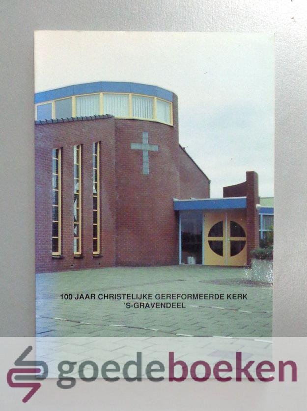 Beek jr., C. v.d. Schans, W. van Velsen-Griffioen (redactie), G. v.d. - 100 jaar Christelijke Gereformeerde Kerk s-Gravendeel