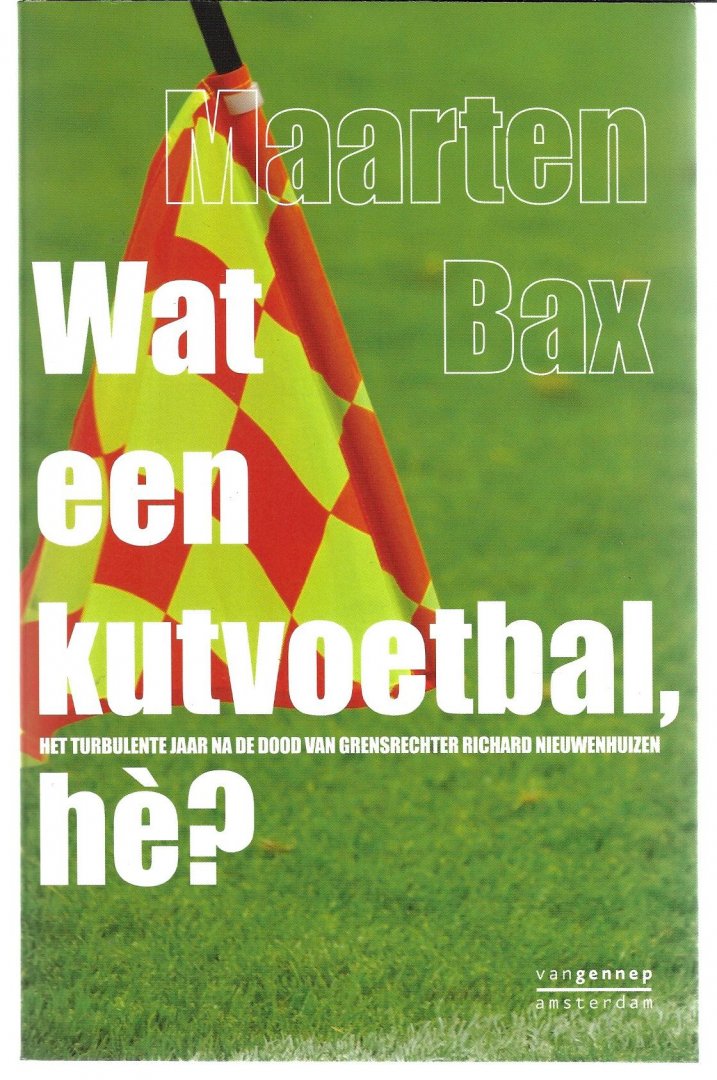 Bax, Maarten - Wat een kutvoetbal, hè? -Het turbulente jaar na de dood van grensrechter Richard Nieuwenhuizen