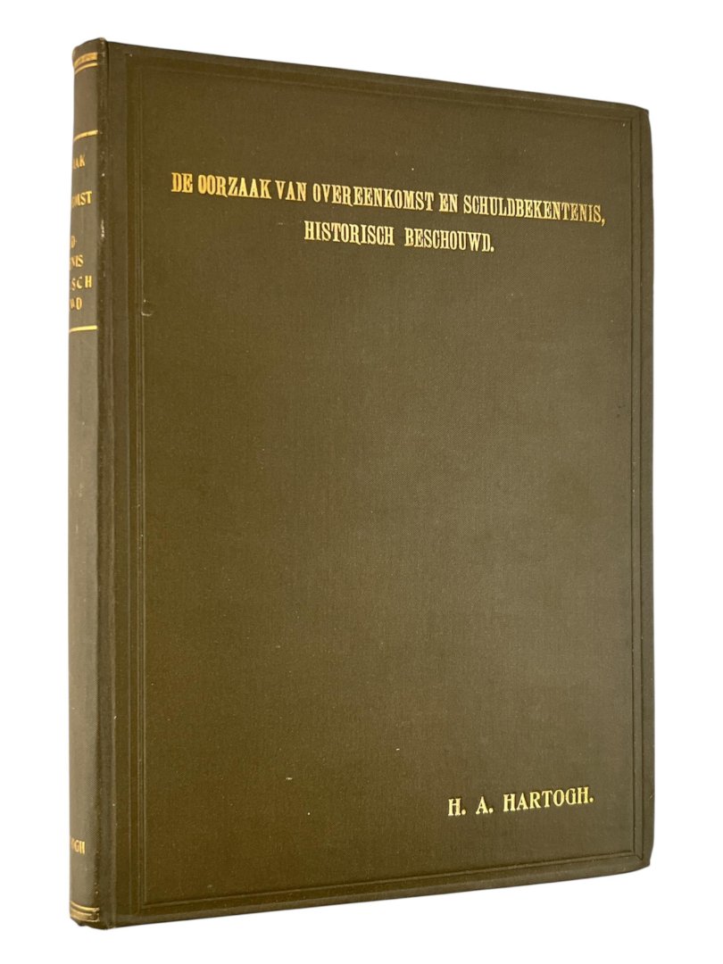 Hartogh, Hendrik Alexander. - De oorzaak van overeenkomst en schuldbekentenis, historisch beschouwd.