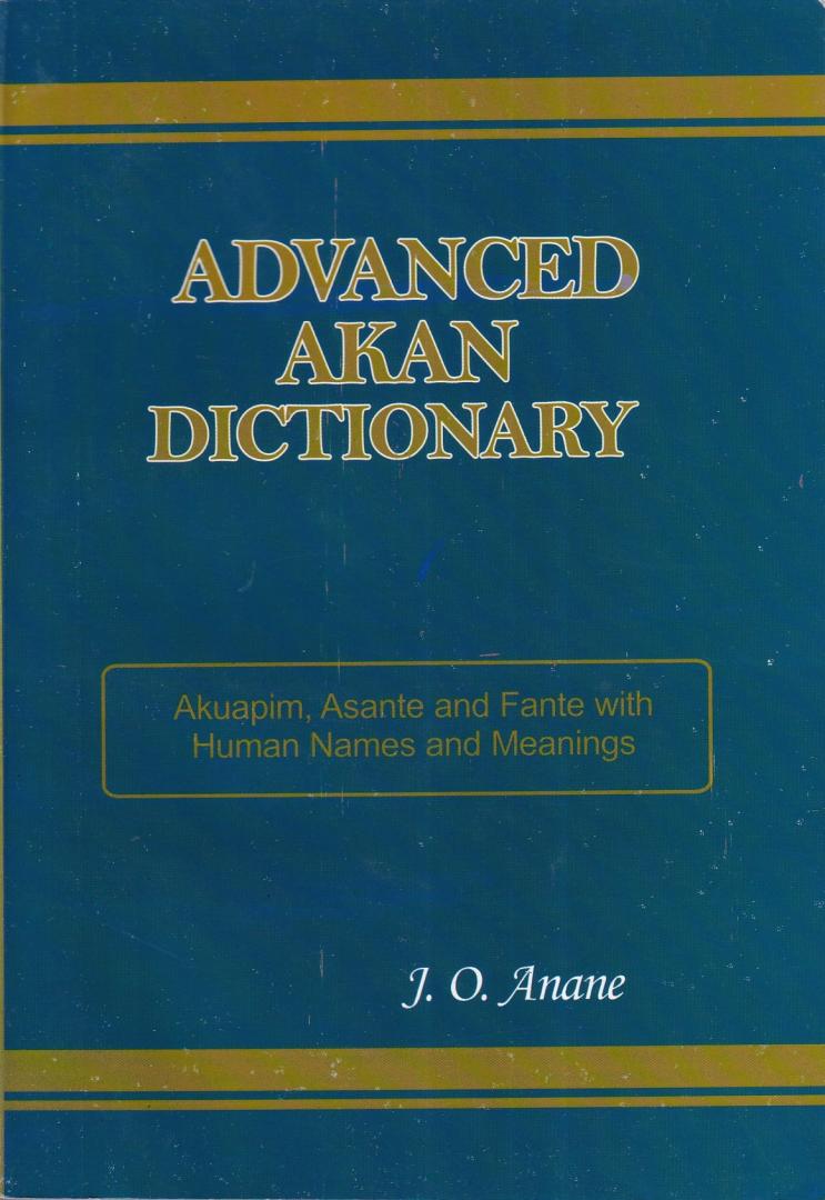 Anane, J.O. - Advanced Akan dictionary: Akuapim, Asante and Fante with human names and meanings
