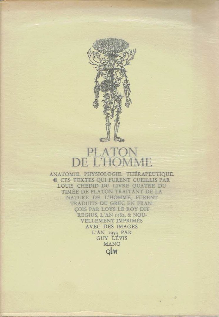 [PLATO] - PLATON - Platon - De l'Homme. Anatomie. Physiologie. Thérapeutique. Ces textes qui furent cueillis par Louis Chedid du Livre quatre de Timée de Platon traitant de la nature de l'homme, furent traduit du grec en françois par Loys le Roy dit Regius, l'an...