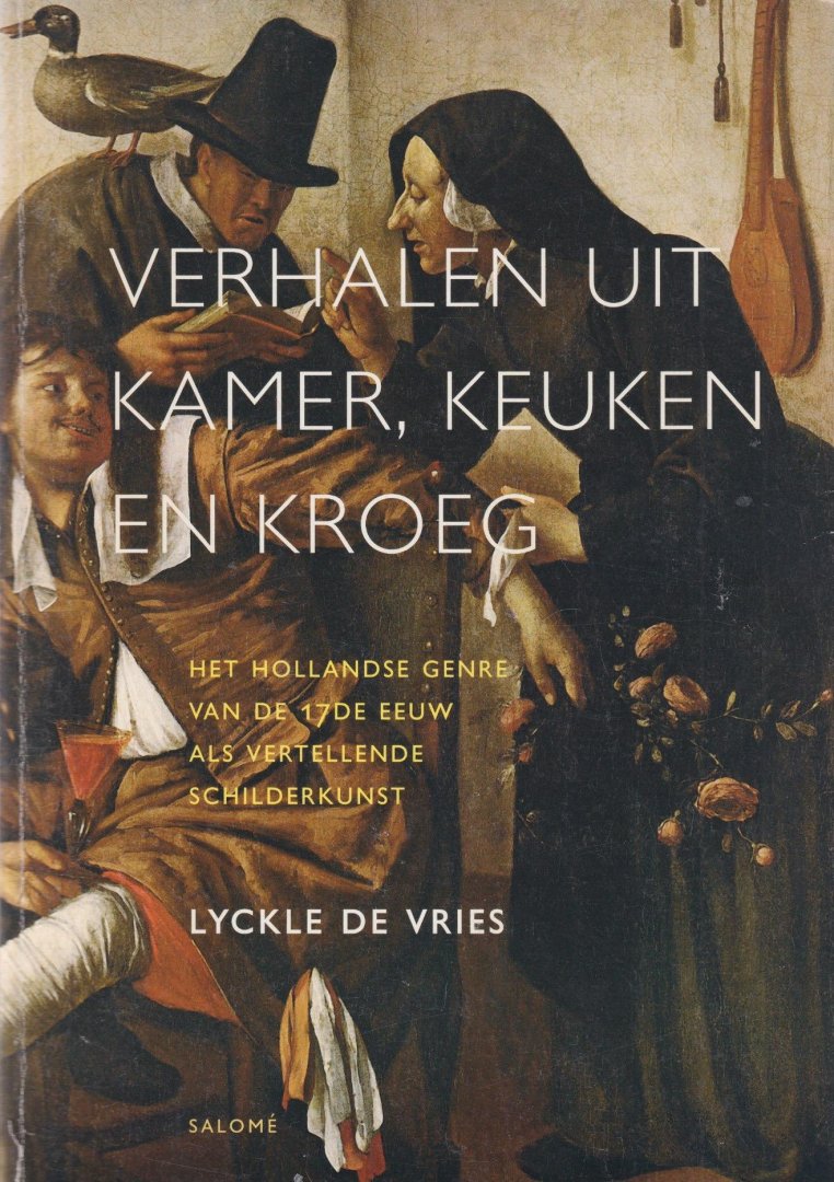 Vries, Lyckle de - Verhalen uit kamer, keuken en kroeg. Het Hollandse genre van de zeventiende eeuw als vertellende schilderkunst
