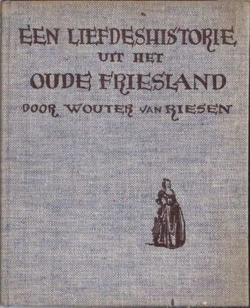 Riessen, Wouter van, - Een liefdeshistorie uit het oude Friesland.