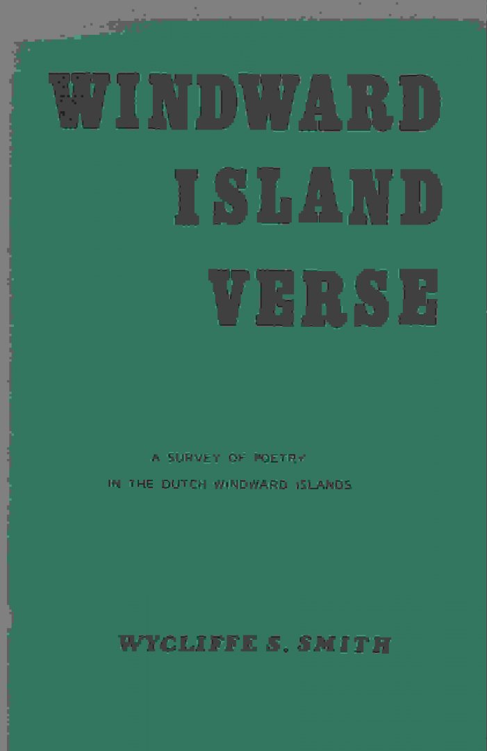 Smith, Wycliffe - Windward Island Verse; a survey of poetry in the Dutch Windward Islands