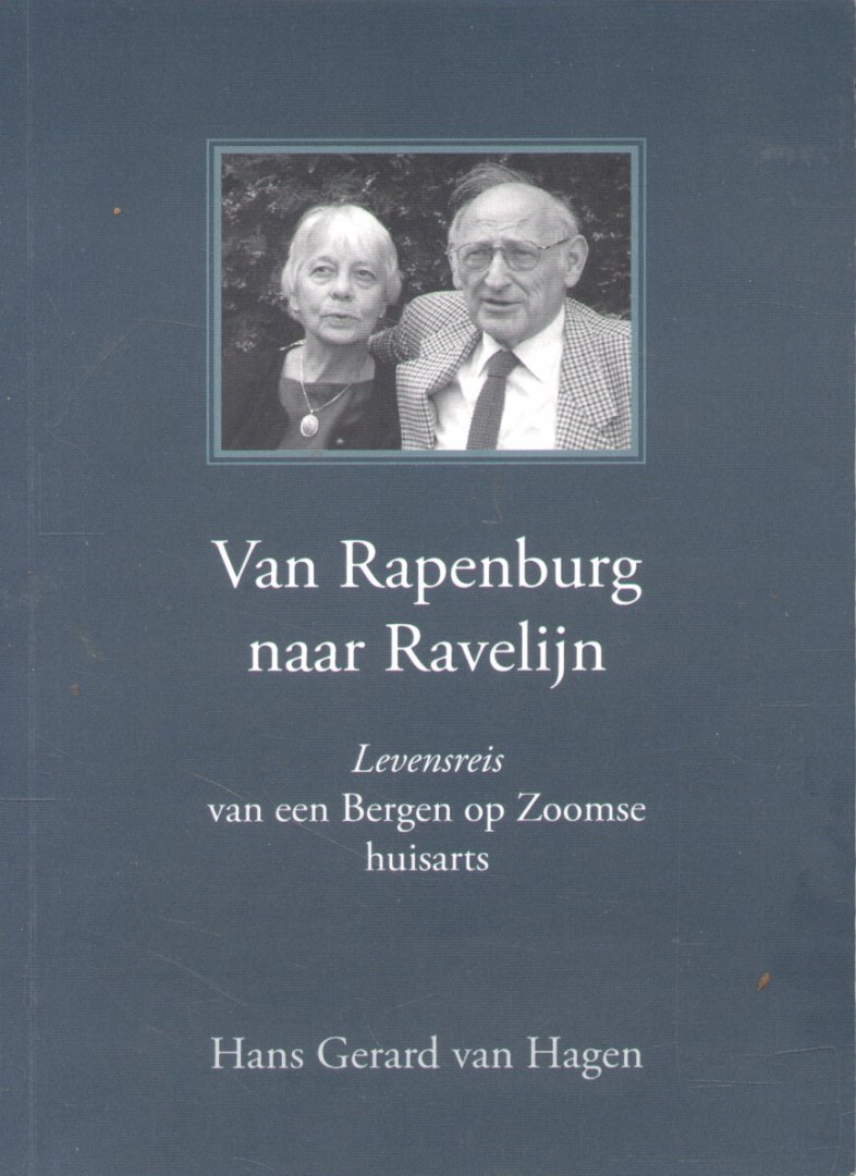 Hagen, Hans Gerard van - Van Rapenburg naar Ravelijn (Levensreis van een Bergen op Zoomse huisarts)