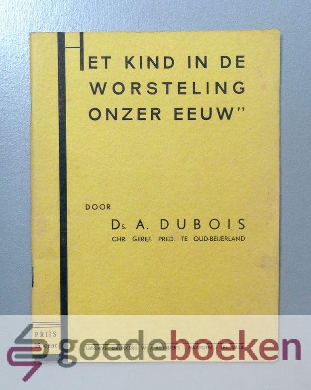 Dubois, Ds. A. - Het kind in de worsteling onzer eeuw --- Tijdwoord bij de blijde geboorte van Prinses Beatrix