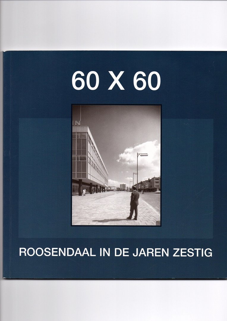 Hopstaken, Joss, Adriënne Wagenaar. - 60 x 60. Roosendaal in de jaren zestig.