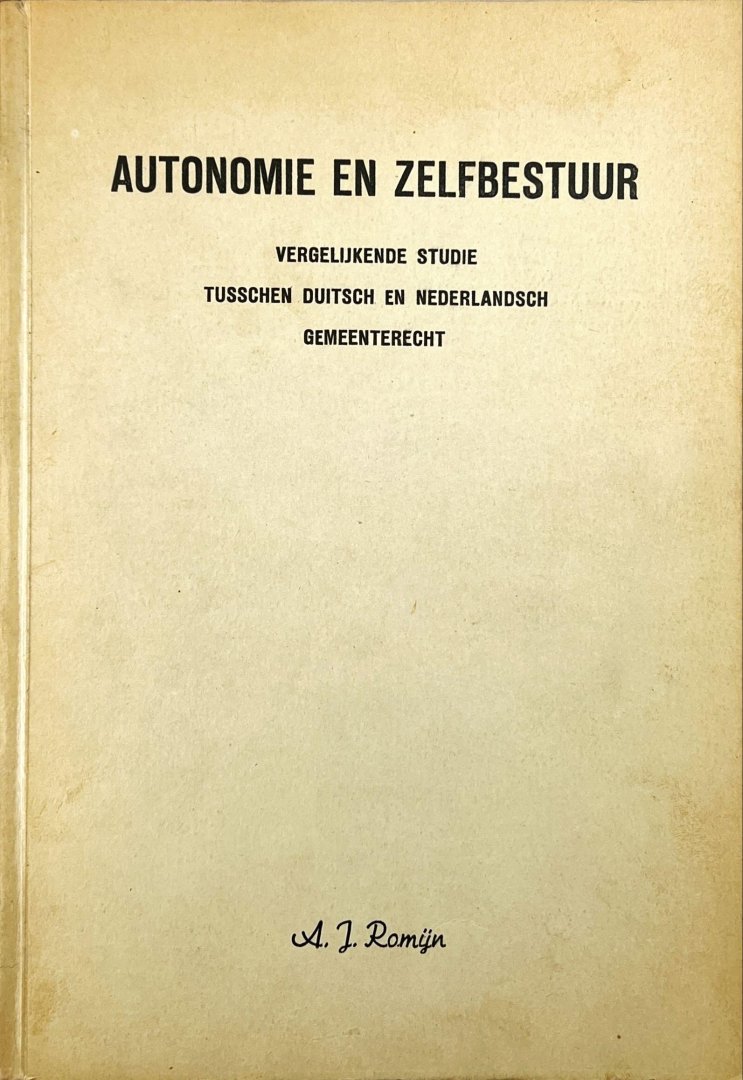Romijn, A.J. - Autonomie en zelfbestuur : vergelijkende studie tusschen Duitsch en Nederlandsch gemeenterecht.