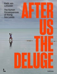 LOHUIZEN -  Lohuizen, Kadir van: - After us the Deluge. Kadir van Lohuizen. The Human Consequences of Rising Sea Levels.