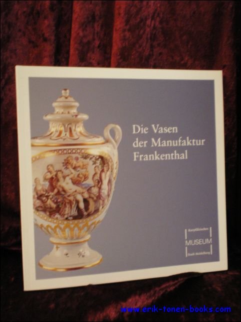 FUCHS, Carl Ludwig; - DIE VASEN DER MANUFAKTUR FRANKENTHAL,