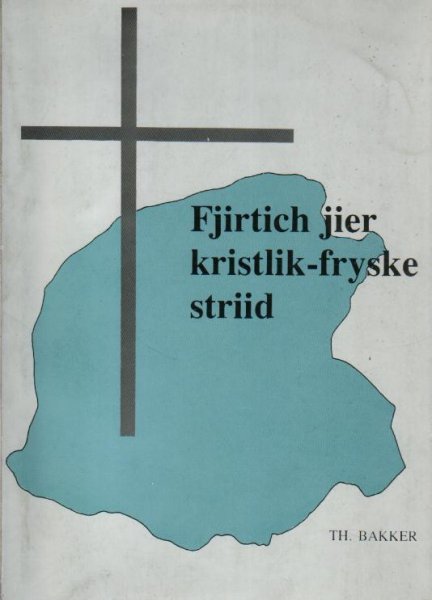 Bakker, Th. - Fjirtich jier kristlik-fryske striid