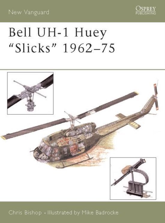 Bishop, Chris & Badrocke, Michael. - Bell UH-1 Huey 'Slicks' 1962-75.