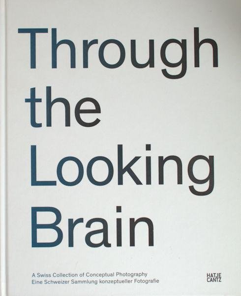 Berg, Stephan, Konrad Bitterli, David Campany, Stefan Gronert, Dora Imhof. - Through the looking brain. A  Swiss collection of conceptual photography