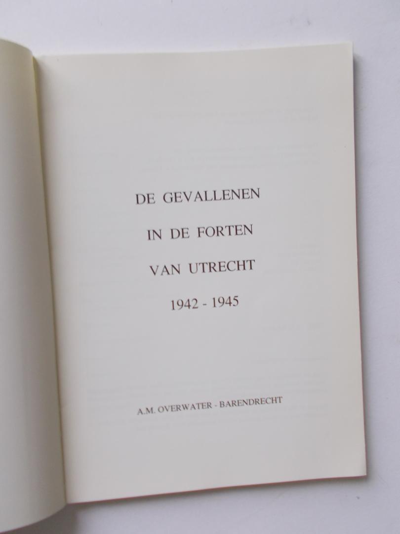A.M. Overwater, Barendrecht - De Gevallenen in de Forten van Utrecht / 1942 - 1945