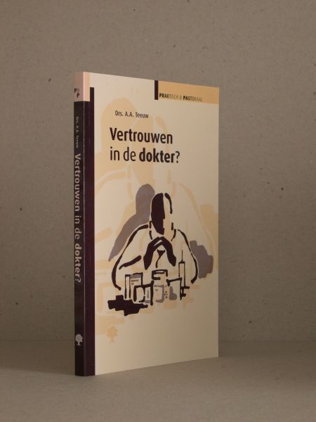 Teeuw, Drs. A.A. - Vertrouwen in de dokter? Serie  Praktisch & Pastoraal.