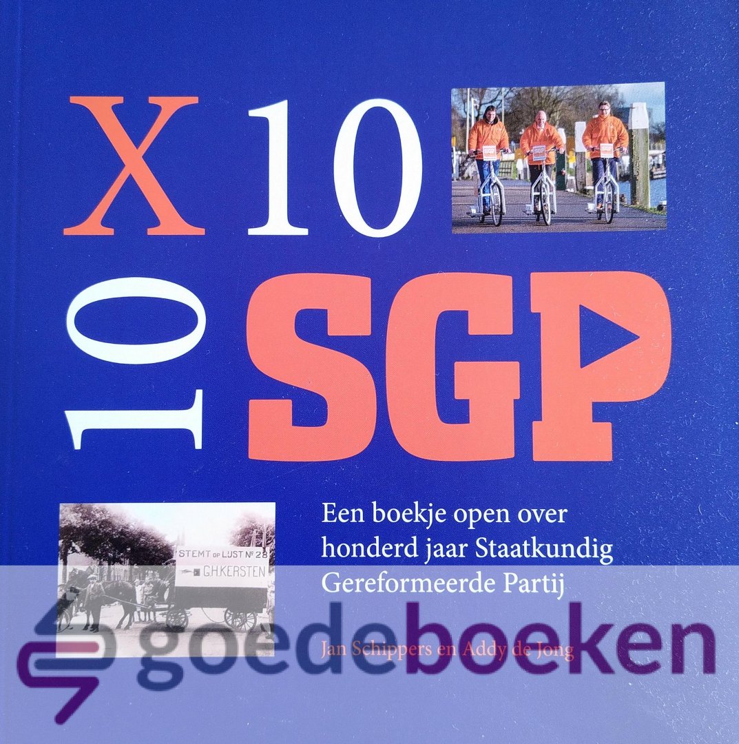 Schippers en Addy de Jong, Jan - 10 x 10 SGP *nieuw* - laatste exemplaren! --- Een boekje open over honderd jaar Staatkundig Gereformeerde Partij
