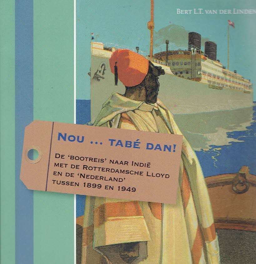 LINDEN, Bert L.T. van der - Nou ... tabé dan! De 'bootreis' naar Indië met de Rotterdamdsche Lloyd en de 'Nederland' tussen 1899 en 1949.