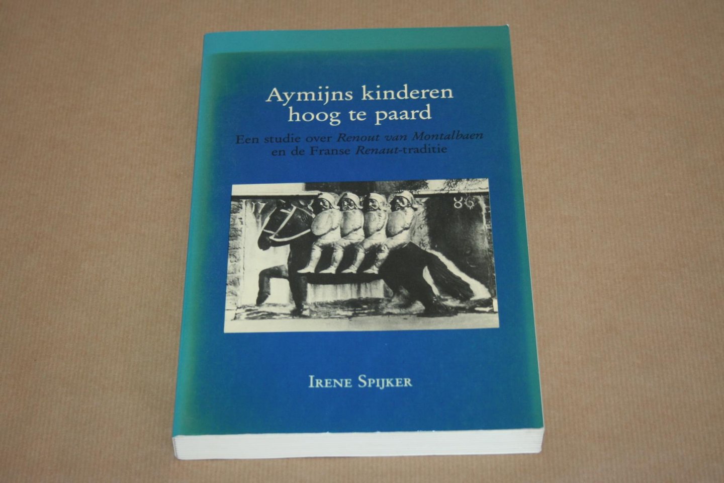 Proefschrift ... door Irene Spijker - Aymijns kinderen te paard  --  Een studie over Renout van Montalbaen en de Fanse Renaut-traditie