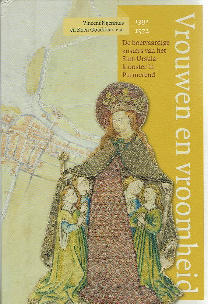 NIJENHUIS, Vincent & Koen GOUDRIAAN e.a. - Vrouwen en vroomheid. De boetvaardige zusters van het Sint-Ursulaklooster in Purmerend (1392-1572).