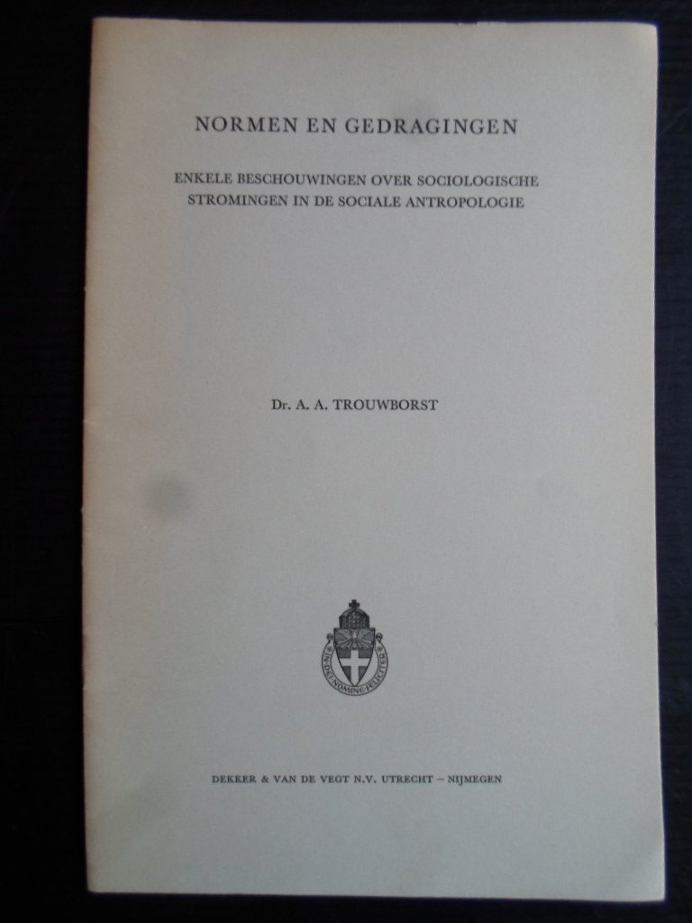 Trouwborst, Dr.A.A. - Normen en gedragingen, Enkele beschouwingen over sociologische strpomingen en de sociale antropologie, openbare les bij de aanvaarding van het ambt van lector in de sociale antropologie KU, Nijmegen