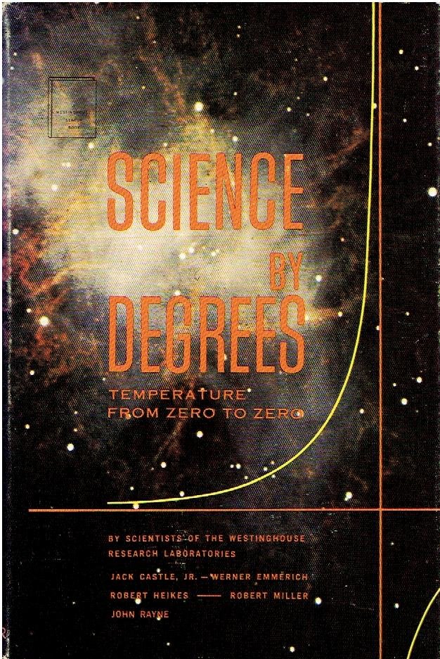 CASTLE Jr., Jack, Werner EMMERICH, Robert HEIKES, Robert MILLER, John RAYNE, Sharon BANIGAN - Science by degrees - temperature from zero to zero - by Scientists of the Westinghouse Research Laboratories.