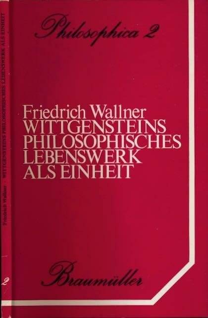 Wallner, Friedrich. - Wittgensteins Philosophisches Lebenswerk als Einheit: Überlegungen zu und Übungen an einem neuen Konzept von Philosophie.