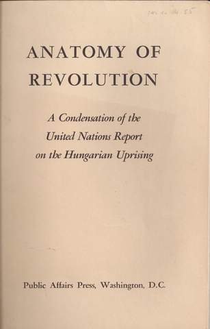  - Anatomy of revolution. A condensation of the United Nations report on the Hungarian uprising.