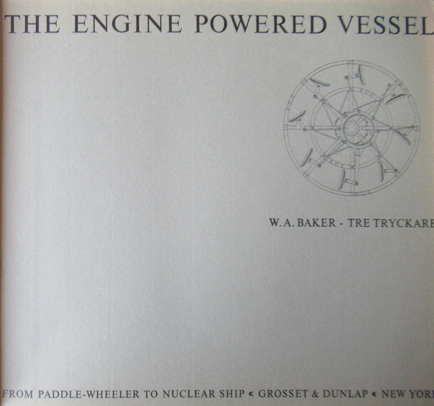Baker, William Avery - The engine powered vessel: from paddle wheeler tot nuclear ship