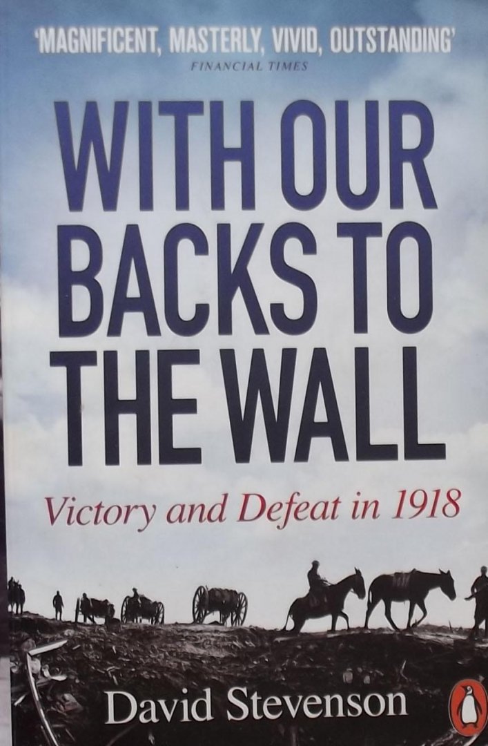 Stevenson, David. - With Our Backs to the Wall. Victory and defeat in 1918.