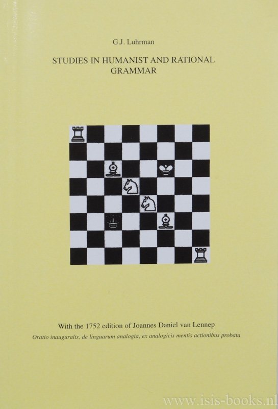 LUHRMAN, G.J. - Studies in humanist and rational grammar., With the 1752 edition of Joannes Daniel van Lennep 'Oratio inauguralis, de linguarum analogia, ex analogicis mentis actionibus probata'. Edited by Jan Noordegraaf and Frank Vonk.