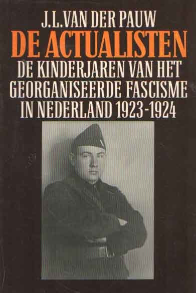 Pauw, J.J. van der - De actualisten. De kinderjaren van het georganiseerde fascisme in Nederland 1923-1924