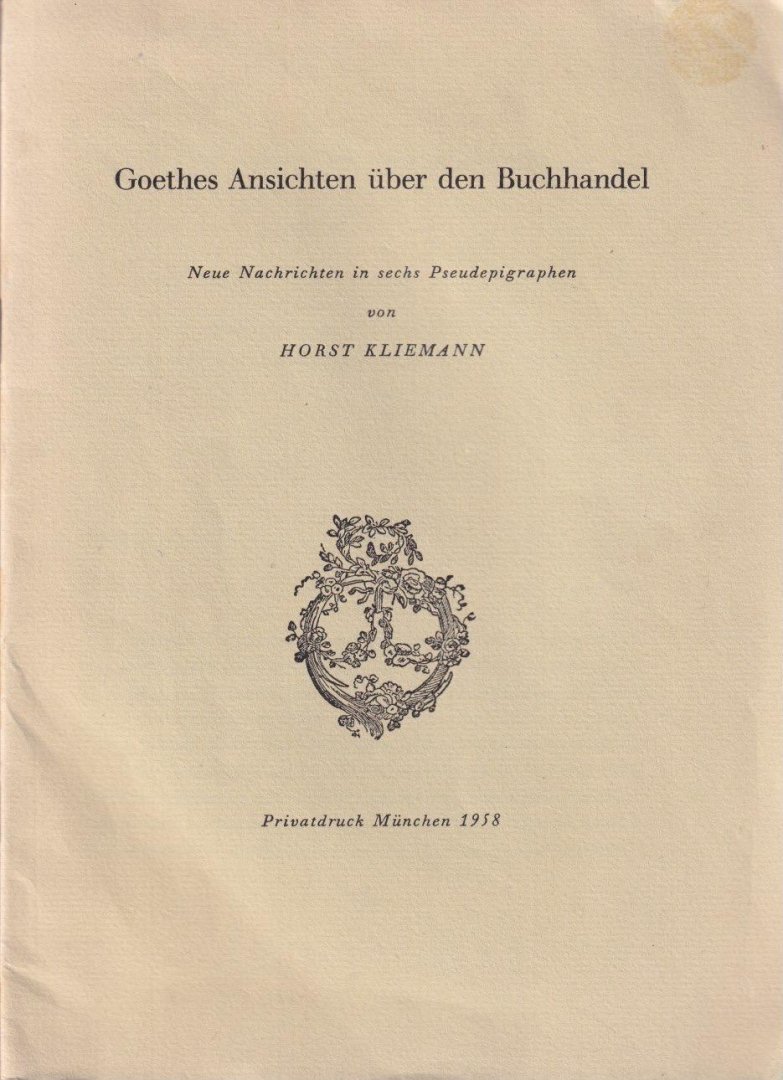 Kliemann, Horst - Goethes Ansichten über den Buchhandel: Neue Nachrichten in sechs Pseudepigraphen